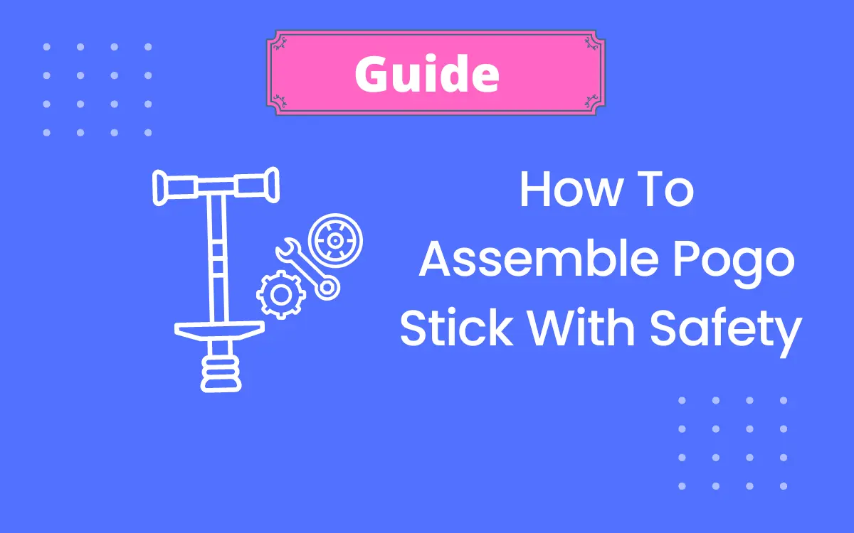How To Assemble Pogo Stick With Safety { A Easy Guide }